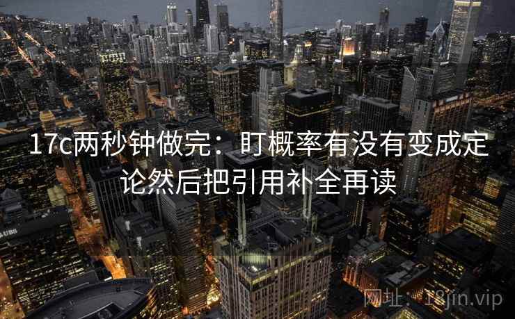 17c两秒钟做完：盯概率有没有变成定论然后把引用补全再读