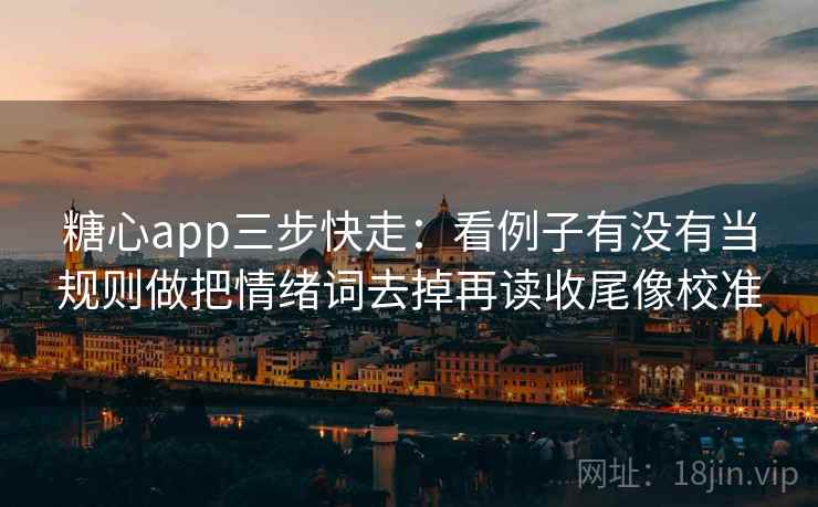 糖心app三步快走：看例子有没有当规则做把情绪词去掉再读收尾像校准